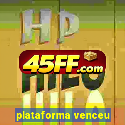 plataforma venceu